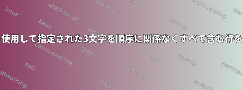 "grep"を使用して指定された3文字を順序に関係なくすべて含む行を検索する