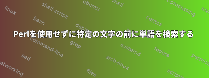 Perlを使用せずに特定の文字の前に単語を検索する