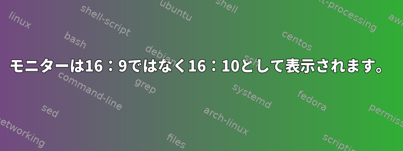 モニターは16：9ではなく16：10として表示されます。