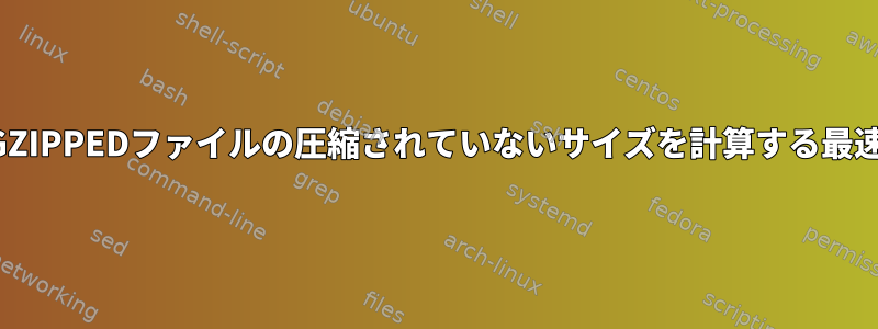 大容量GZIPPEDファイルの圧縮されていないサイズを計算する最速の方法