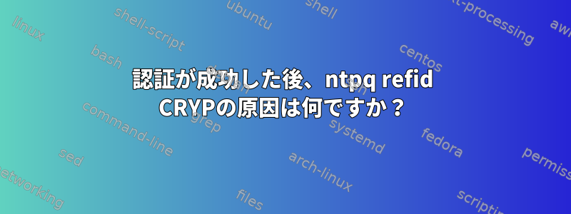 認証が成功した後、ntpq refid CRYPの原因は何ですか？