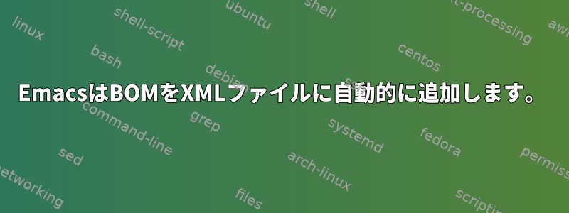 EmacsはBOMをXMLファイルに自動的に追加します。