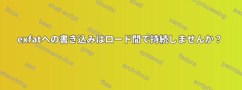 exfatへの書き込みはロード間で持続しませんか？