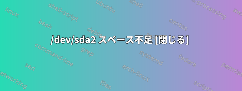 /dev/sda2 スペース不足 [閉じる]