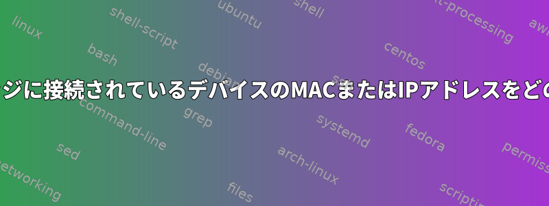 同じイーサネットブリッジに接続されているデバイスのMACまたはIPアドレスをどのように見つけますか？