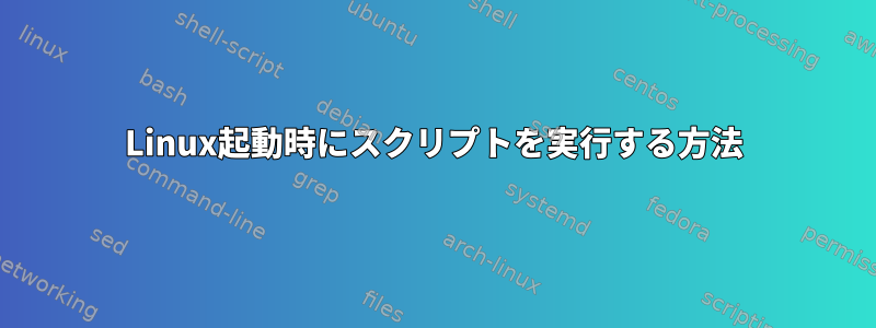 Linux起動時にスクリプトを実行する方法