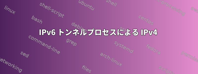 IPv6 トンネルプロセスによる IPv4