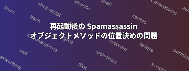 再起動後の Spamassassin オブジェクトメソッドの位置決めの問題