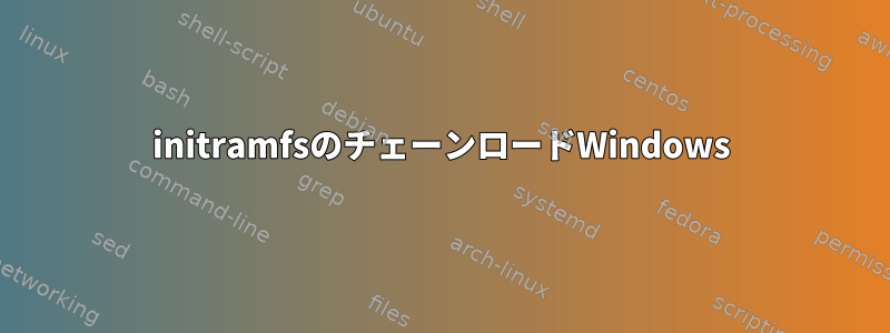 initramfsのチェーンロードWindows