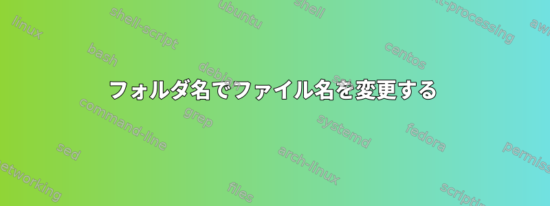 フォルダ名でファイル名を変更する