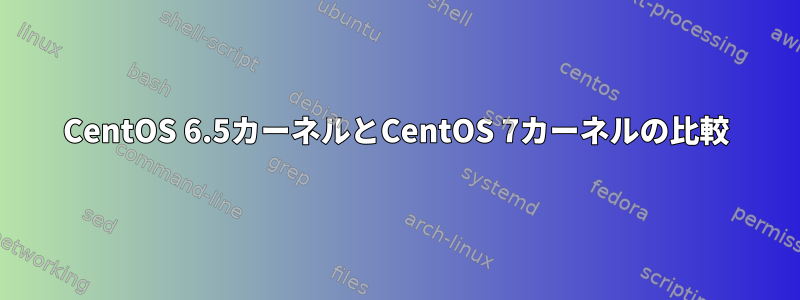 CentOS 6.5カーネルとCentOS 7カーネルの比較