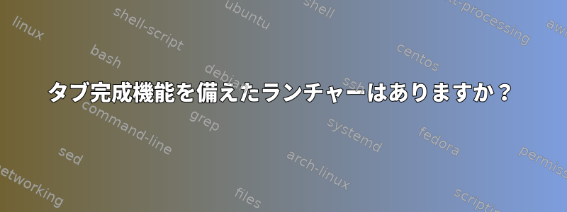 タブ完成機能を備えたランチャーはありますか？