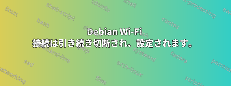 Debian Wi-Fi 接続は引き続き切断され、設定されます。