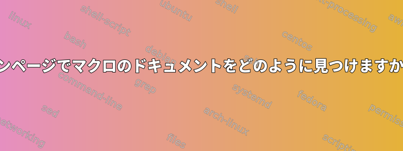 マンページでマクロのドキュメントをどのように見つけますか？