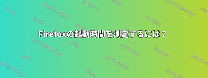 Firefoxの起動時間を測定するには？