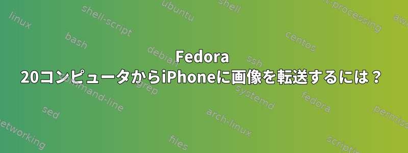 Fedora 20コンピュータからiPhoneに画像を転送するには？