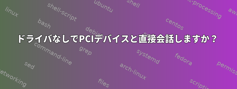 ドライバなしでPCIデバイスと直接会話しますか？