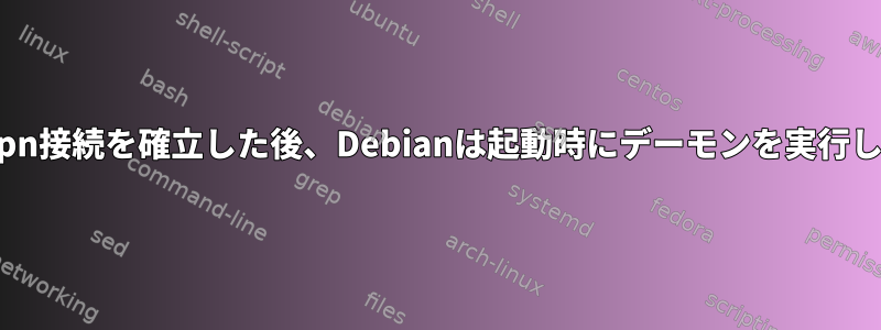 openvpn接続を確立した後、Debianは起動時にデーモンを実行します。