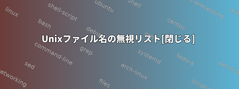 Unixファイル名の無視リスト[閉じる]