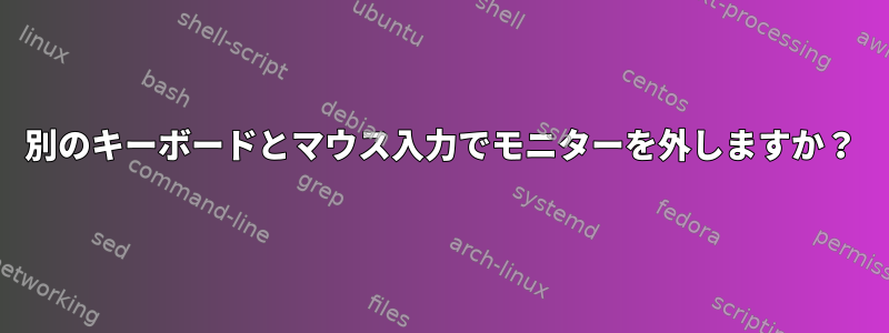 別のキーボードとマウス入力でモニターを外しますか？