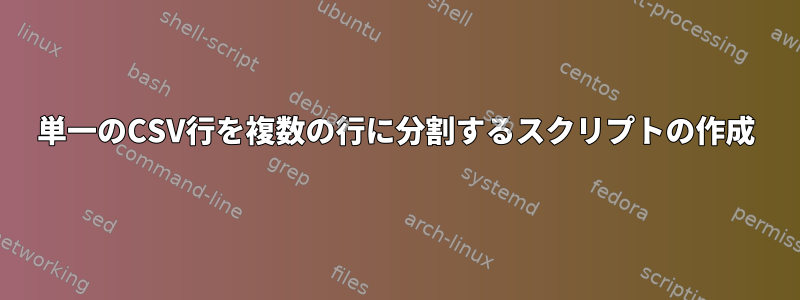 単一のCSV行を複数の行に分割するスクリプトの作成