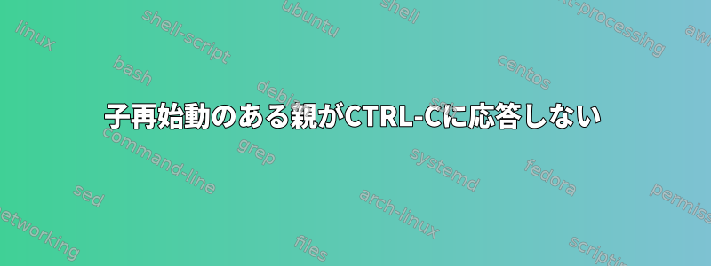 子再始動のある親がCTRL-Cに応答しない