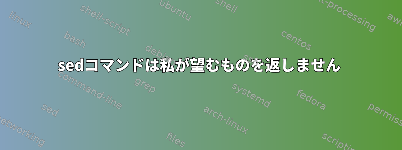 sedコマンドは私が望むものを返しません