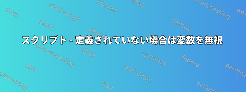 スクリプト - 定義されていない場合は変数を無視