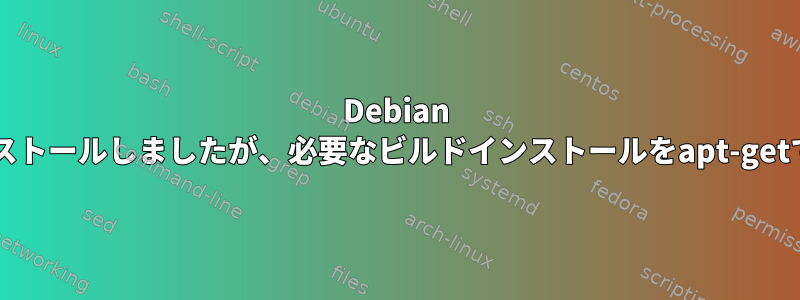 Debian 7.8.0を新しくインストールしましたが、必要なビルドインストールをapt-getできませんでした。