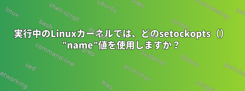 実行中のLinuxカーネルでは、どのsetockopts（） "name"値を使用しますか？