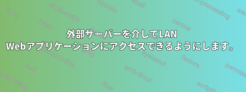 外部サーバーを介してLAN Webアプリケーションにアクセスできるようにします。