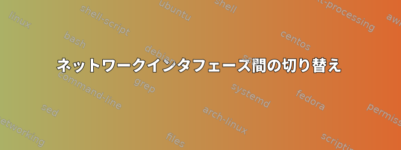 ネットワークインタフェース間の切り替え