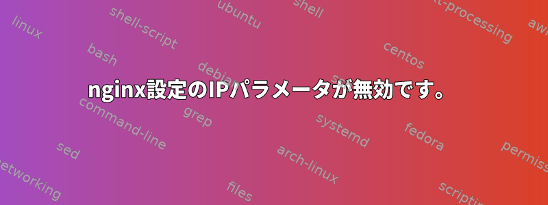 nginx設定のIPパラメータが無効です。