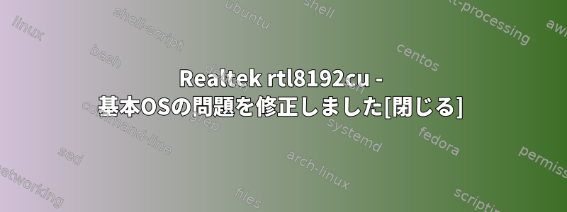 Realtek rtl8192cu - 基本OSの問題を修正しました[閉じる]