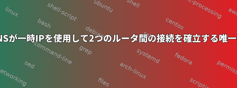 ダイナミックDNSが一時IPを使用して2つのルータ間の接続を確立する唯一の方法ですか？