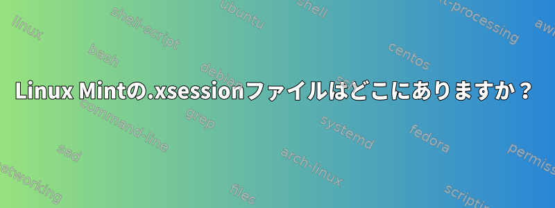 Linux Mintの.xsessionファイルはどこにありますか？