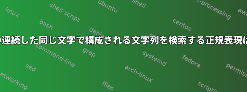 grepで3つの連続した同じ文字で構成される文字列を検索する正規表現は何ですか？