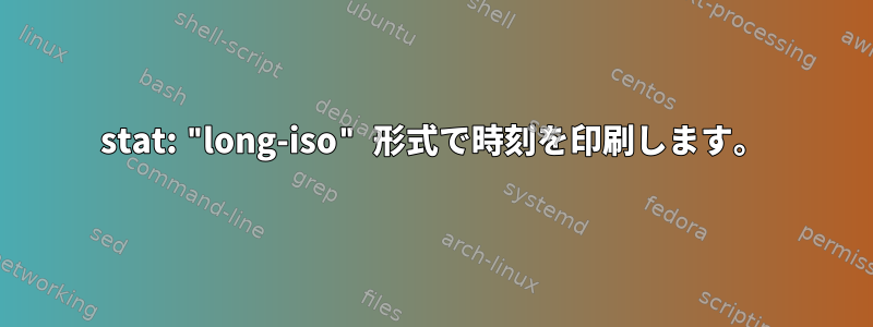 stat: "long-iso" 形式で時刻を印刷します。