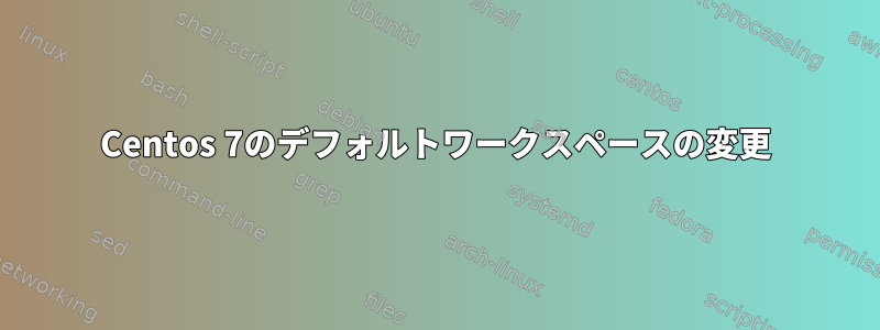 Centos 7のデフォルトワークスペースの変更