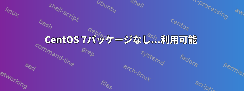 CentOS 7パッケージなし...利用可能