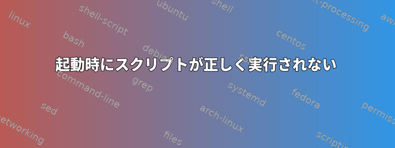 起動時にスクリプトが正しく実行されない