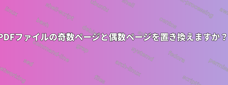 PDFファイルの奇数ページと偶数ページを置き換えますか？