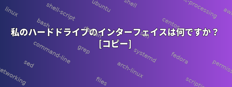 私のハードドライブのインターフェイスは何ですか？ [コピー]