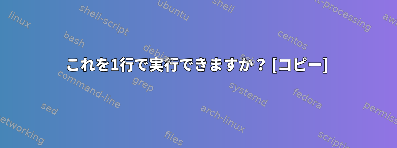 これを1行で実行できますか？ [コピー]