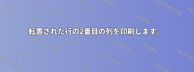 転置された行の2番目の列を印刷します。