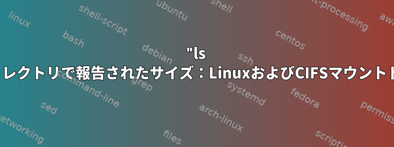 "ls -lh"ディレクトリで報告されたサイズ：LinuxおよびCIFSマウントドライブ