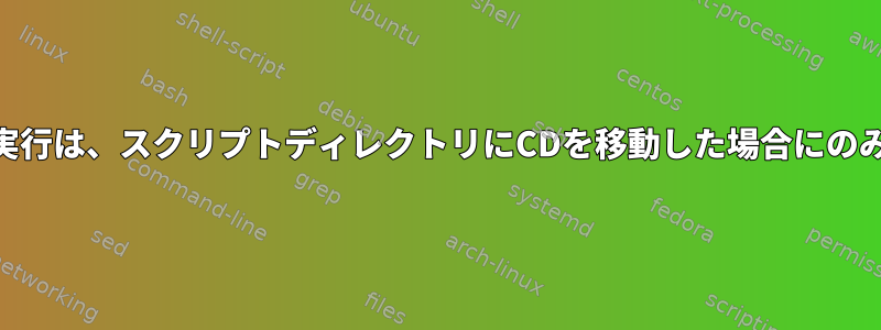 shファイルの実行は、スクリプトディレクトリにCDを移動した場合にのみ機能します。