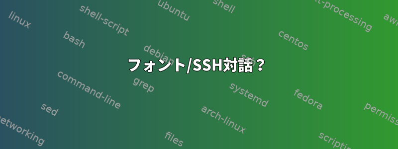 フォント/SSH対話？