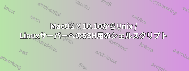 MacOS X 10.10からUnix / LinuxサーバーへのSSH用のシェルスクリプト