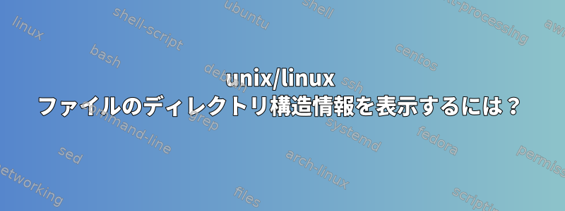 unix/linux ファイルのディレクトリ構造情報を表示するには？